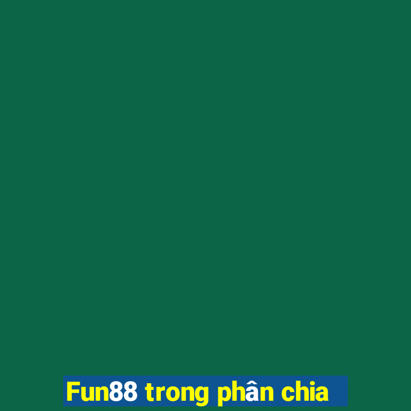 Fun88 trong phân chia