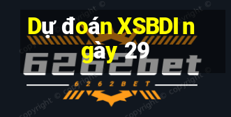 Dự đoán XSBDI ngày 29