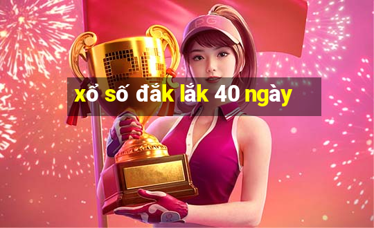 xổ số đắk lắk 40 ngày