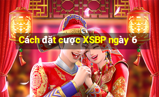 Cách đặt cược XSBP ngày 6