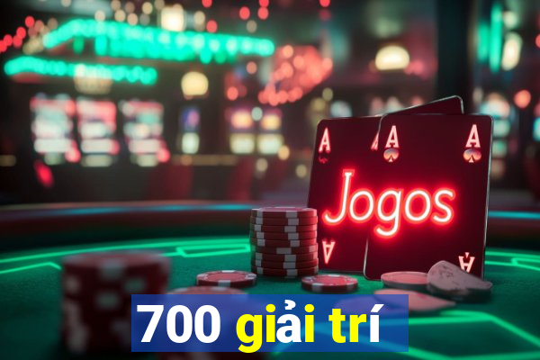 700 giải trí