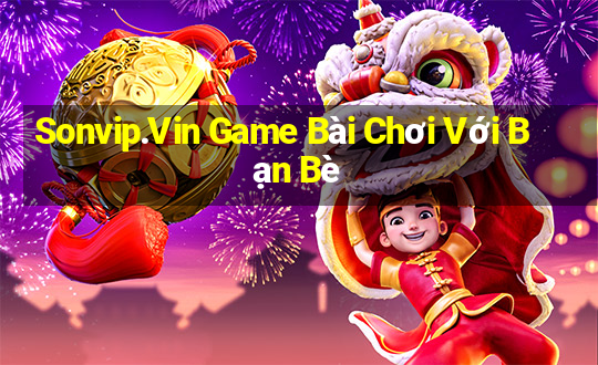 Sonvip.Vin Game Bài Chơi Với Bạn Bè