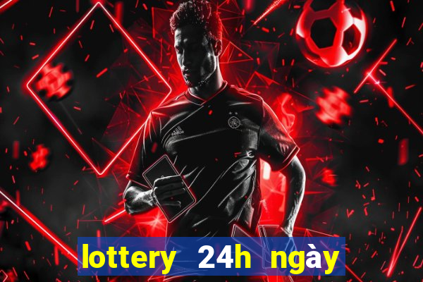 lottery 24h ngày hôm nay