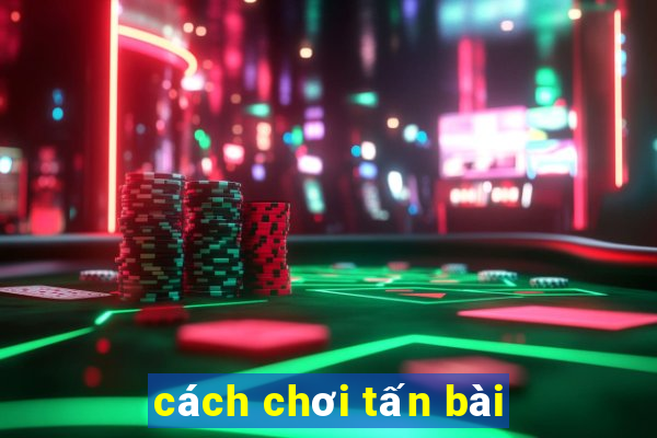 cách chơi tấn bài