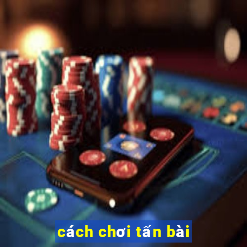 cách chơi tấn bài