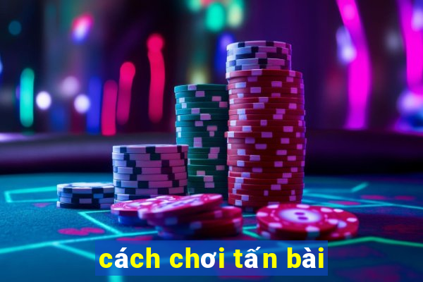 cách chơi tấn bài