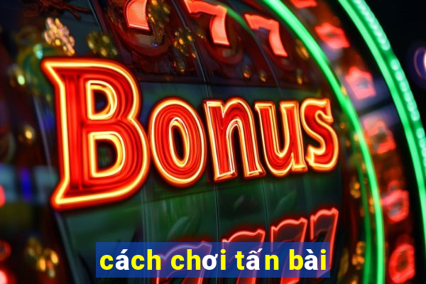 cách chơi tấn bài