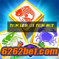 tiến lên đổi tiền mặt