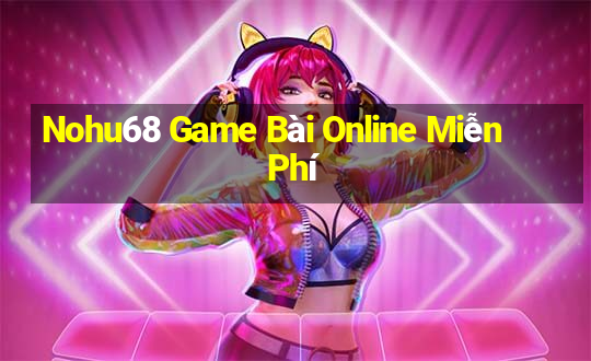 Nohu68 Game Bài Online Miễn Phí