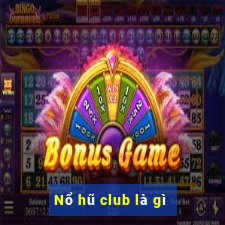 Nổ hũ club là gì