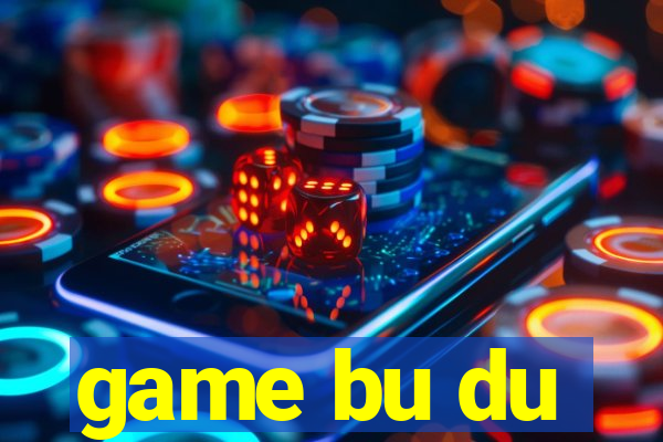 game bu du