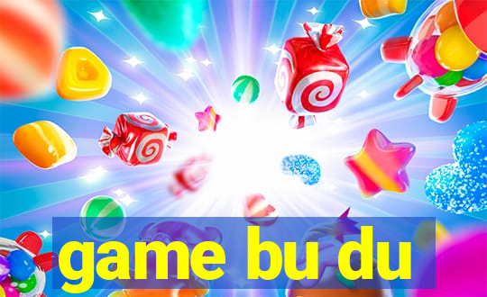 game bu du