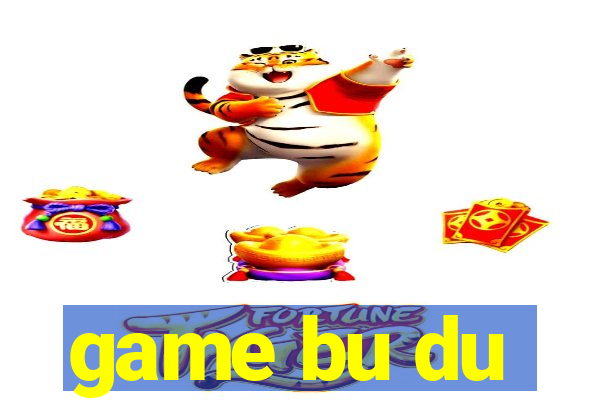 game bu du