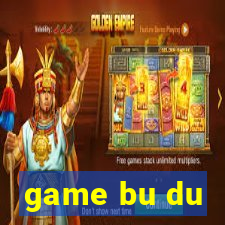 game bu du