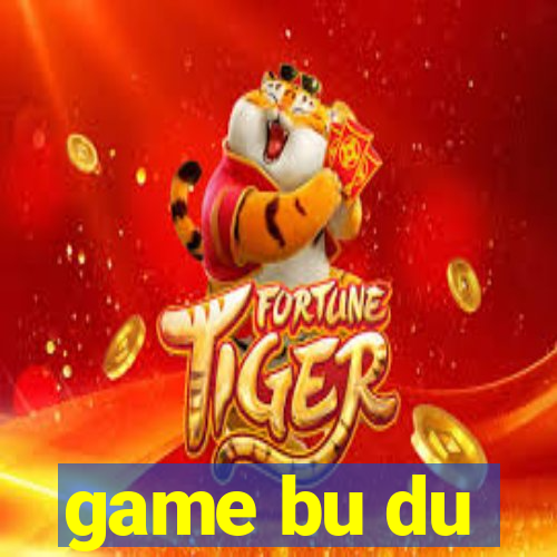 game bu du