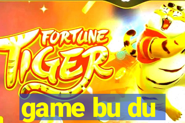 game bu du