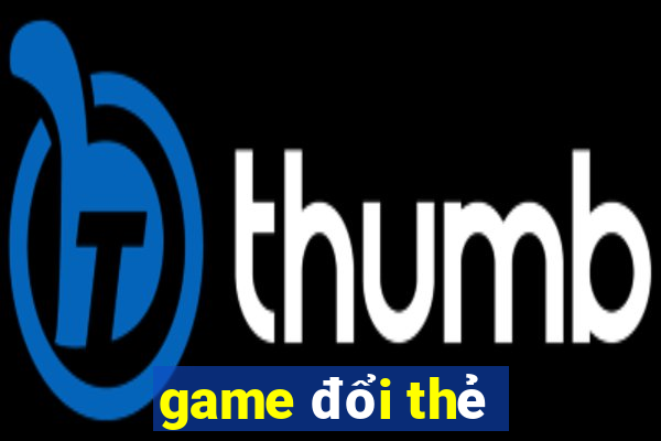 game đổi thẻ