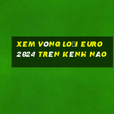 xem vòng loại euro 2024 trên kênh nào