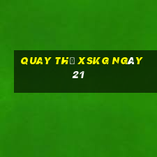 Quay thử XSKG ngày 21