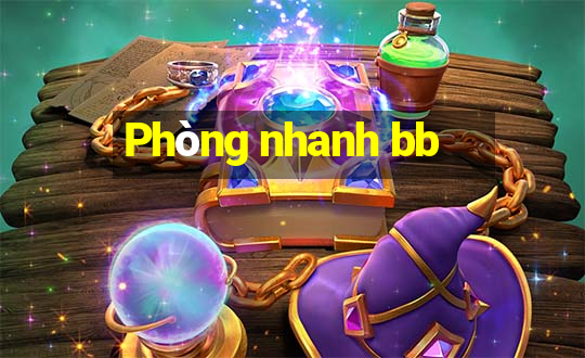 Phòng nhanh bb