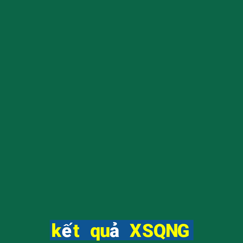 kết quả XSQNG ngày 10