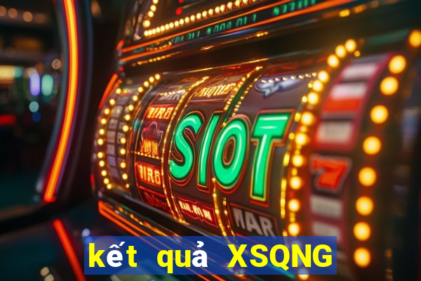 kết quả XSQNG ngày 10