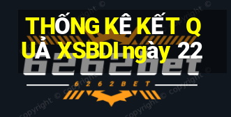 THỐNG KÊ KẾT QUẢ XSBDI ngày 22