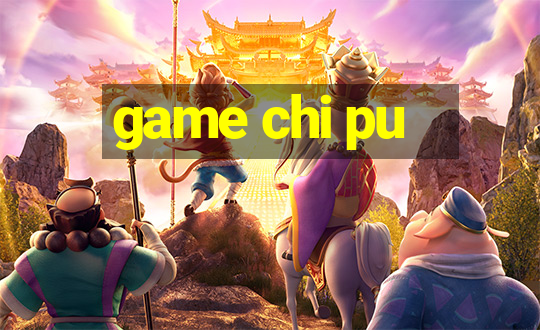 game chi pu