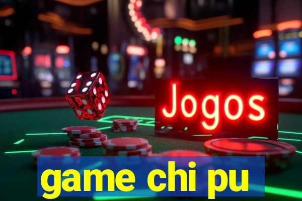 game chi pu