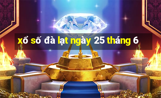 xổ số đà lạt ngày 25 tháng 6