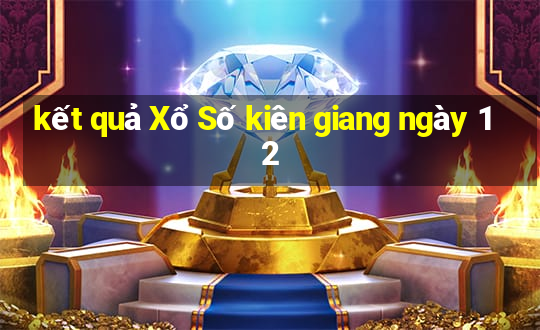 kết quả Xổ Số kiên giang ngày 12