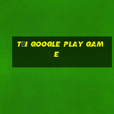 tải google play game