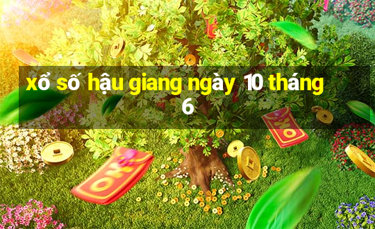 xổ số hậu giang ngày 10 tháng 6