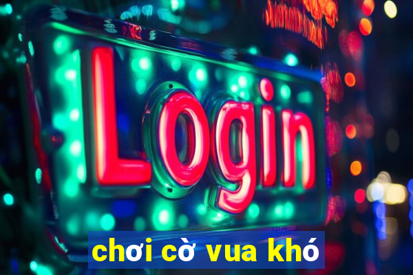 chơi cờ vua khó