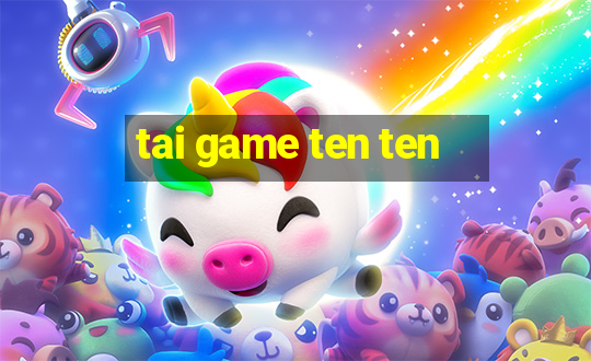 tai game ten ten