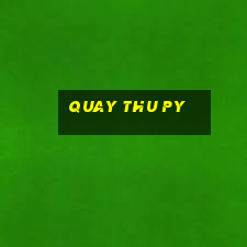 quay thu py