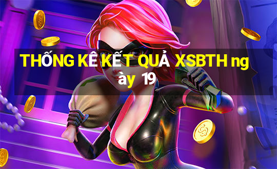 THỐNG KÊ KẾT QUẢ XSBTH ngày 19