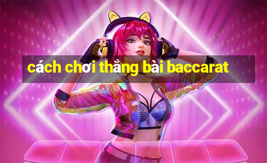 cách chơi thắng bài baccarat