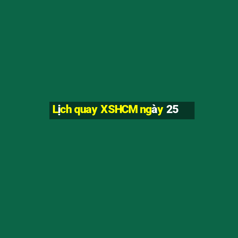 Lịch quay XSHCM ngày 25