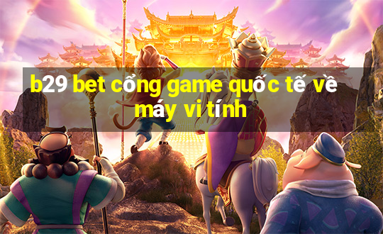 b29 bet cổng game quốc tế về máy vi tính