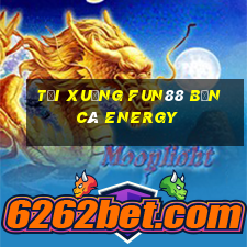 Tải xuống Fun88 Bắn cá Energy