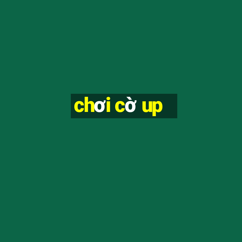 chơi cờ up