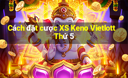 Cách đặt cược XS Keno Vietlott Thứ 5