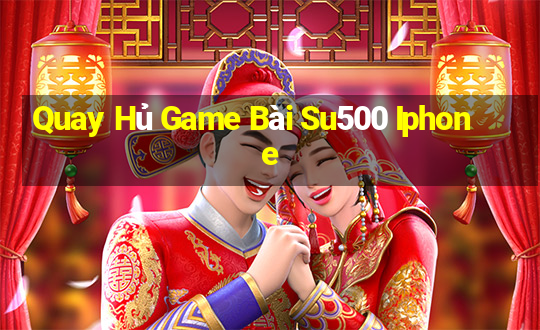 Quay Hủ Game Bài Su500 Iphone