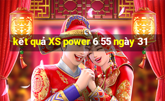 kết quả XS power 6 55 ngày 31