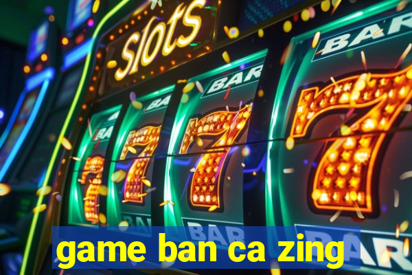 game ban ca zing