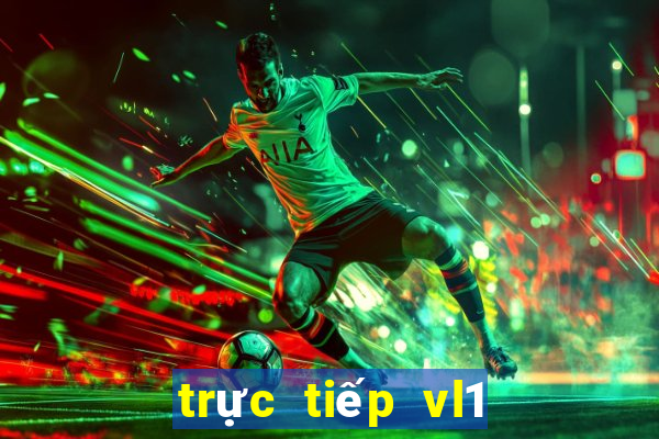 trực tiếp vl1 hôm nay