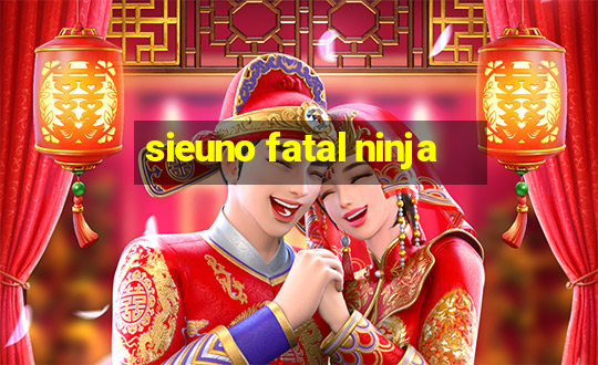 sieuno fatal ninja