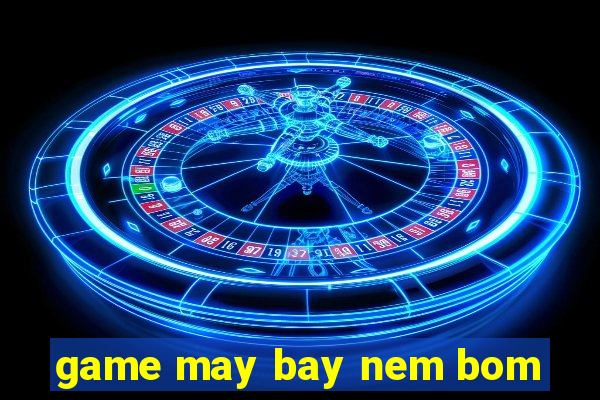 game may bay nem bom