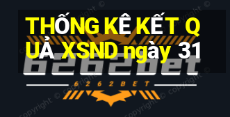 THỐNG KÊ KẾT QUẢ XSND ngày 31